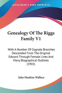 Cover image for Genealogy of the Riggs Family V1: With a Number of Cognate Branches Descended from the Original Edward Through Female Lines and Many Biographical Outlines (1901)