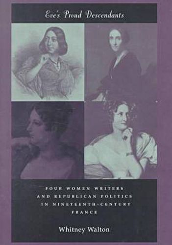 Cover image for Eve's Proud Descendants: Four Women Writers and Republican Politics in Nineteenth-century France