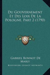 Cover image for Du Gouvernement Et Des Loix de La Pologne, Part 2 (1790)