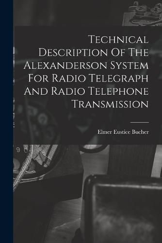 Cover image for Technical Description Of The Alexanderson System For Radio Telegraph And Radio Telephone Transmission