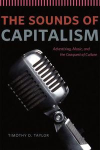 Cover image for The Sounds of Capitalism: Advertising, Music, and the Conquest of Culture