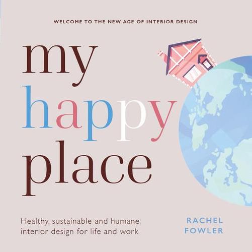 Cover image for My Happy Place: Healthy, sustainable and humane interior design for life and work