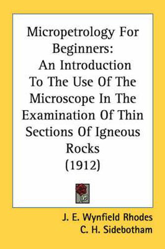 Cover image for Micropetrology for Beginners: An Introduction to the Use of the Microscope in the Examination of Thin Sections of Igneous Rocks (1912)