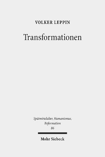 Transformationen: Studien zu den Wandlungsprozessen in Theologie und Froemmigkeit zwischen Spatmittelalter und Reformation