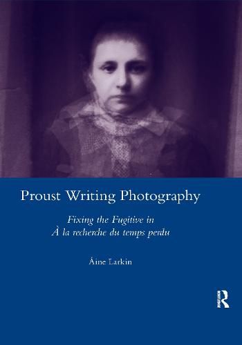 Cover image for Proust Writing Photography: Fixing the Fugitive in A la recherche du temps perdu