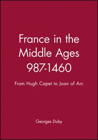 Cover image for France in the Middle Ages, 987-1460: From Hugh Capet to Joan of Arc