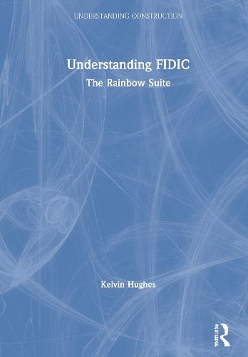 Cover image for Understanding FIDIC: The Rainbow Suite