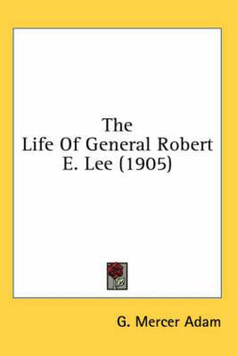 Cover image for The Life of General Robert E. Lee (1905)