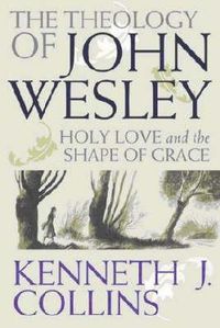 Cover image for The Theology of John Wesley: Holy Love and the Shape of Grace