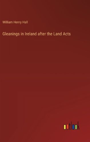 Gleanings in Ireland after the Land Acts