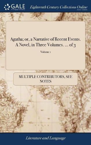 Cover image for Agatha; or, a Narrative of Recent Events. A Novel, in Three Volumes. ... of 3; Volume 1