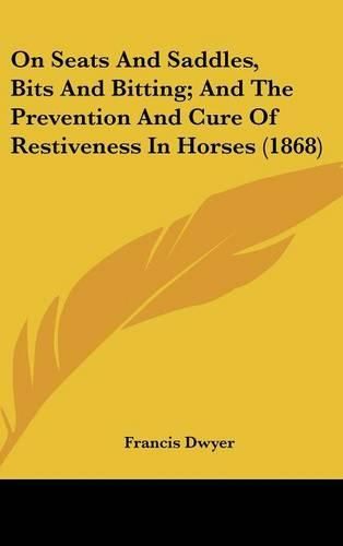 Cover image for On Seats And Saddles, Bits And Bitting; And The Prevention And Cure Of Restiveness In Horses (1868)