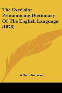 Cover image for The Excelsior Pronouncing Dictionary of the English Language (1876)