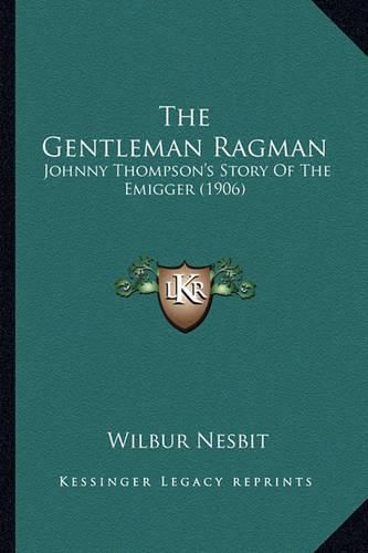 Cover image for The Gentleman Ragman the Gentleman Ragman: Johnny Thompson's Story of the Emigger (1906) Johnny Thompson's Story of the Emigger (1906)