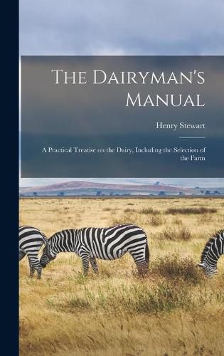 Cover image for The Dairyman's Manual: a Practical Treatise on the Dairy, Including the Selection of the Farm