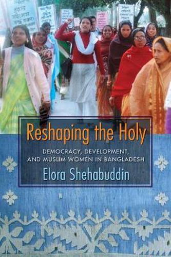 Cover image for Reshaping the Holy: Democracy, Development, and Muslim Women in Bangladesh