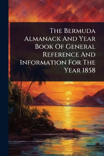 Cover image for The Bermuda Almanack And Year Book Of General Reference And Information For The Year 1858