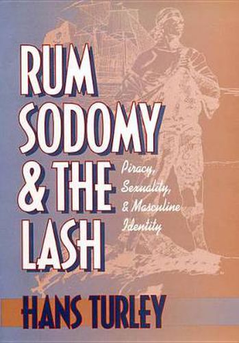 Cover image for Rum, Sodomy, and the Lash: Piracy, Sexuality, and Masculine Identity