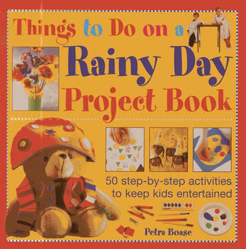 Cover image for Things to Do on a Rainy Day Project Book: 50 Step-by-step Activities to Keep Kids Entertained