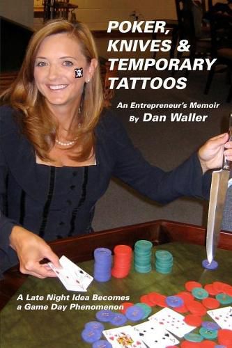 Cover image for Poker, Knives and Temporary Tattoos: An Entrepreneur's Memoir: A Late Night Idea Becomes a Game Day Phenomenon