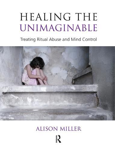 Cover image for Healing the Unimaginable: Treating Ritual Abuse and Mind Control