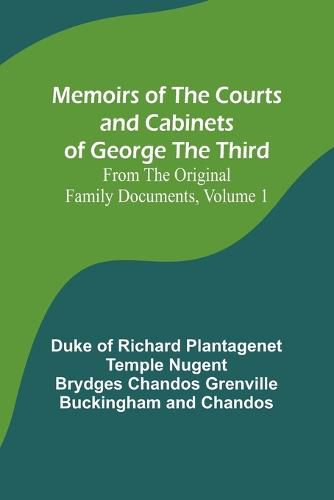 Cover image for Memoirs of the Courts and Cabinets of George the Third; From the Original Family Documents, Volume 1