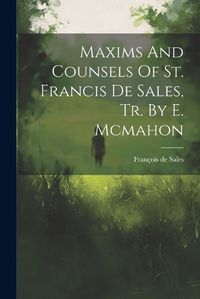 Cover image for Maxims And Counsels Of St. Francis De Sales, Tr. By E. Mcmahon