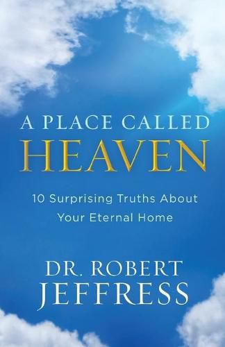 A Place Called Heaven - 10 Surprising Truths about Your Eternal Home