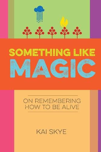 Something Like Magic: On Remembering How to Be Alive