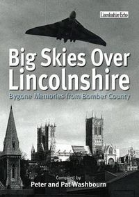 Cover image for Big Skies Over Lincolnshire: Bygone Memories from Bomber County