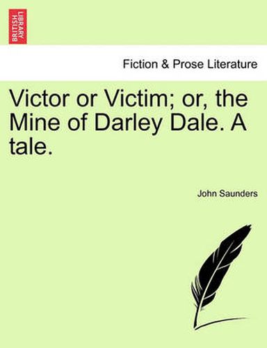 Cover image for Victor or Victim; Or, the Mine of Darley Dale. a Tale.