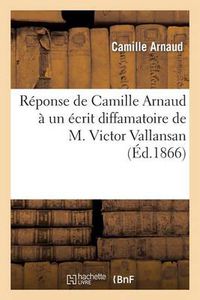 Cover image for Reponse de Camille Arnaud A Un Ecrit Diffamatoire de M. Victor Vallansan