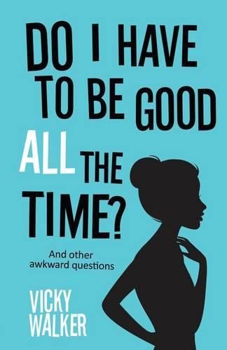 Cover image for Do I Have to be Good All the Time: And Other Awkward Questions