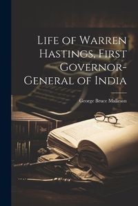 Cover image for Life of Warren Hastings, First Governor-General of India