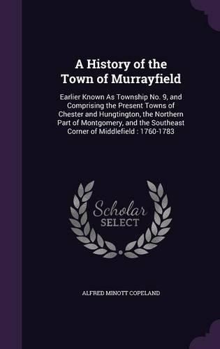 Cover image for A History of the Town of Murrayfield: Earlier Known as Township No. 9, and Comprising the Present Towns of Chester and Hungtington, the Northern Part of Montgomery, and the Southeast Corner of Middlefield: 1760-1783