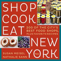 Cover image for Shop Cook Eat New York: 200 of the City's Best Food Shops, Plus Favorite Recipes