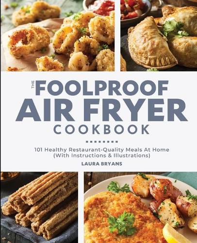 Cover image for The Foolproof Air Fryer Cookbook: 101 Healthy Restaurant-Quality Meals At Home (With Instructions & Illustrations)