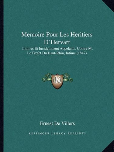 Cover image for Memoire Pour Les Heritiers D'Hervart: Intimes Et Incidemment Appelants, Contre M. Le Prefet Du Haut-Rhin, Intime (1847)