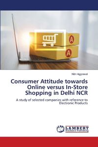 Cover image for Consumer Attitude towards Online versus In-Store Shopping in Delhi NCR