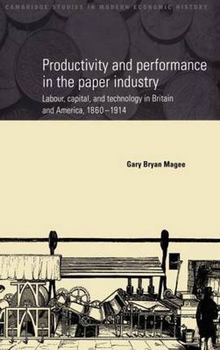 Cover image for Productivity and Performance in the Paper Industry: Labour, Capital and Technology in Britain and America, 1860-1914