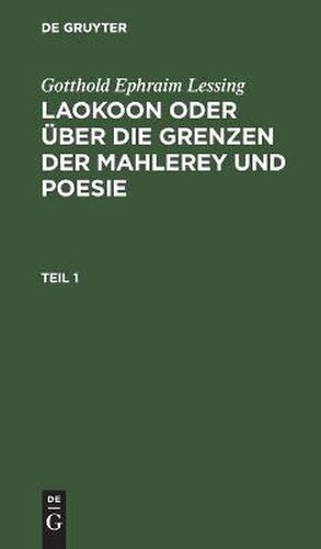 Cover image for Gotthold Ephraim Lessing: Laokoon Oder UEber Die Grenzen Der Mahlerey Und Poesie. Teil 1