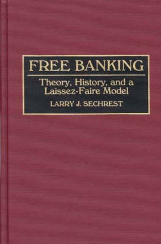 Cover image for Free Banking: Theory, History, and a Laissez-Faire Model