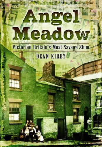 Cover image for Angel Meadow: Victorian Britain's Most Savage Slum