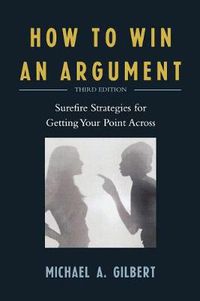 Cover image for How to Win an Argument: Surefire Strategies for Getting Your Point Across