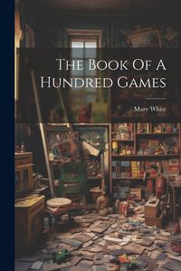 Cover image for The Book Of A Hundred Games