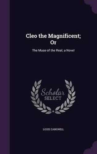 Cover image for Cleo the Magnificent; Or: The Muse of the Real; A Novel