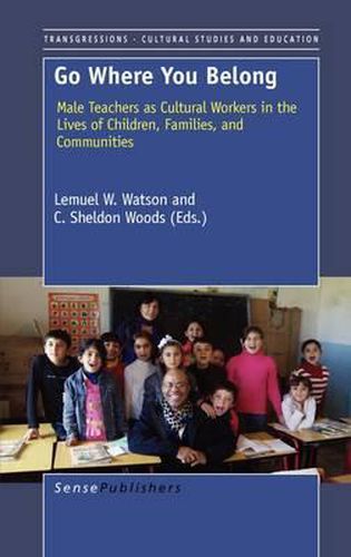 Cover image for Go Where You Belong: Male Teachers as Cultural Workers in the Lives of Children, Families, and Communities