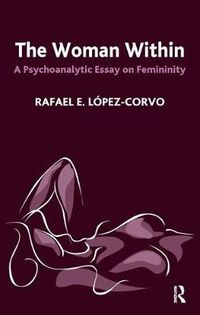 Cover image for The Woman Within: A Psychoanalytic Essay on Femininity