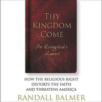 Cover image for Thy Kingdom Come: An Evangelical's Lament: How the Religious Right Distorts the Faith and Threatens America