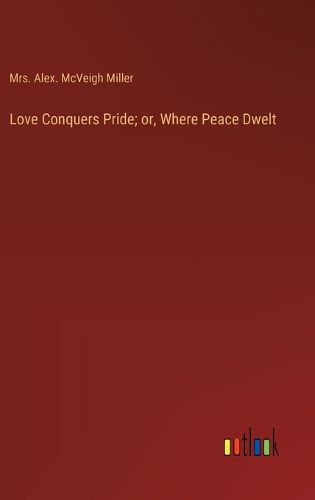 Cover image for Love Conquers Pride; or, Where Peace Dwelt